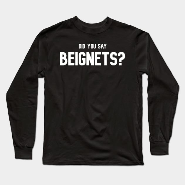 Did You Say Beignets - Beignets Lover T-Shirt Long Sleeve T-Shirt by BubbleMench